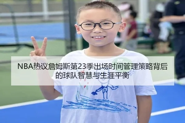 NBA热议詹姆斯第23季出场时间管理策略背后的球队智慧与生涯平衡
