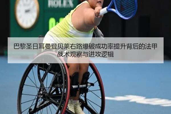巴黎圣日耳曼登贝莱右路爆破成功率提升背后的法甲战术观察与进攻逻辑
