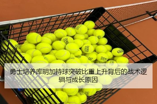 勇士培养库明加持球突破比重上升背后的战术逻辑与成长原因